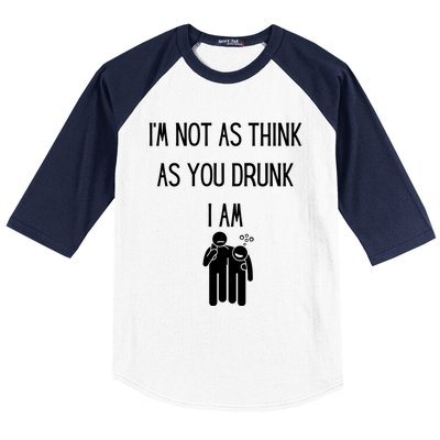 Funny Ing Im Not As Think As You Drunk I Am Gift Baseball Sleeve Shirt