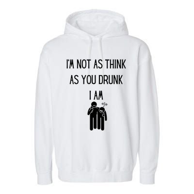 Funny Ing Im Not As Think As You Drunk I Am Gift Garment-Dyed Fleece Hoodie