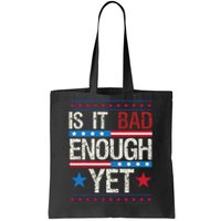 Funny Is It Bad Enough Yet Patriotic Political Statement Tote Bag