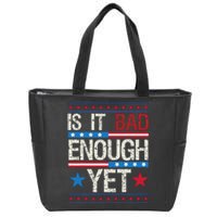 Funny Is It Bad Enough Yet Patriotic Political Statement Zip Tote Bag