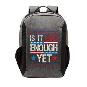 Funny Is It Bad Enough Yet Patriotic Political Statement Vector Backpack