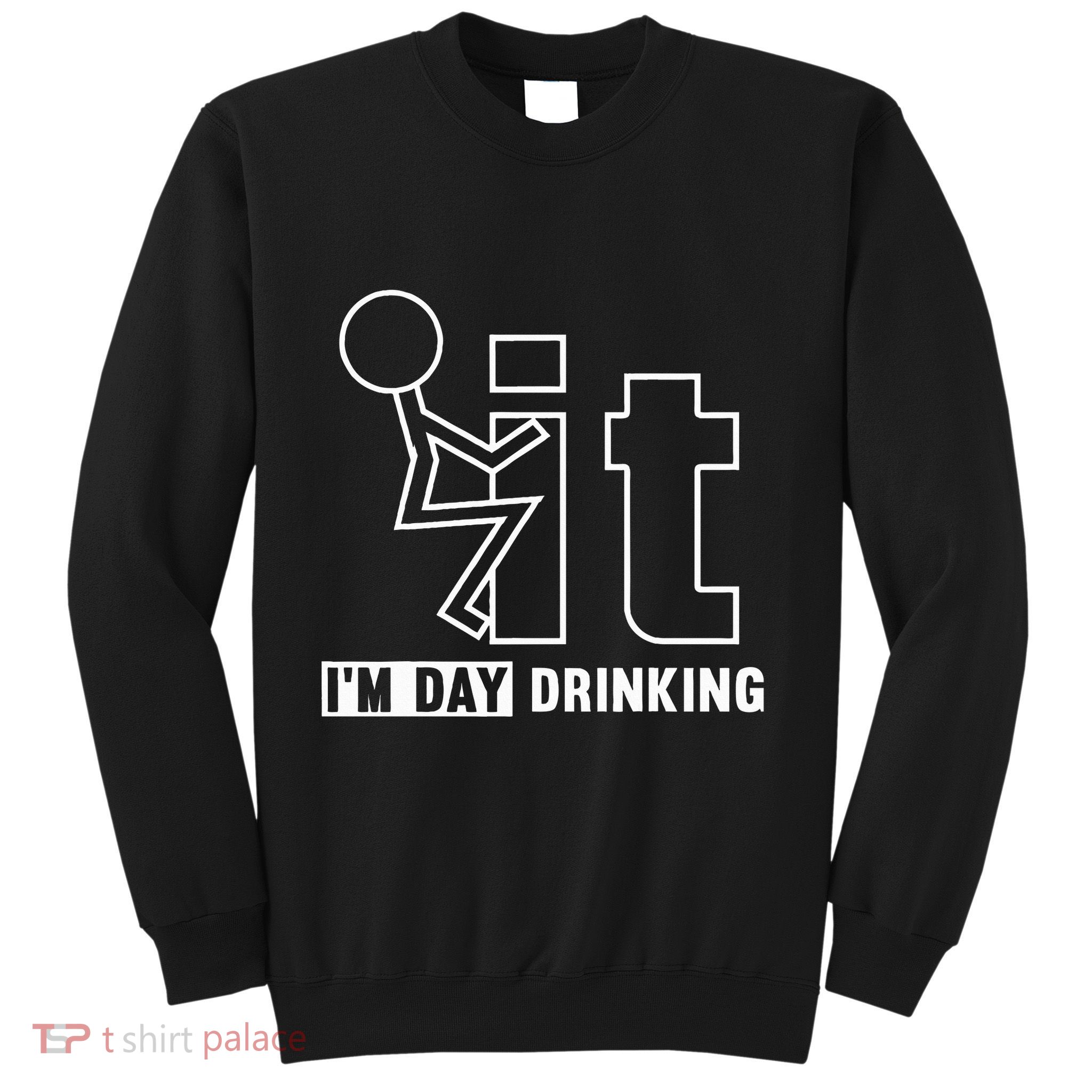 F It IM Day Drinking Funny Drink Sweatshirt