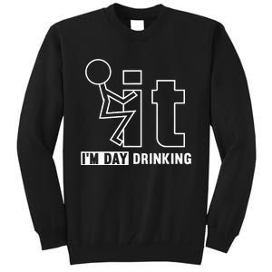 F It IM Day Drinking Funny Drink Tall Sweatshirt