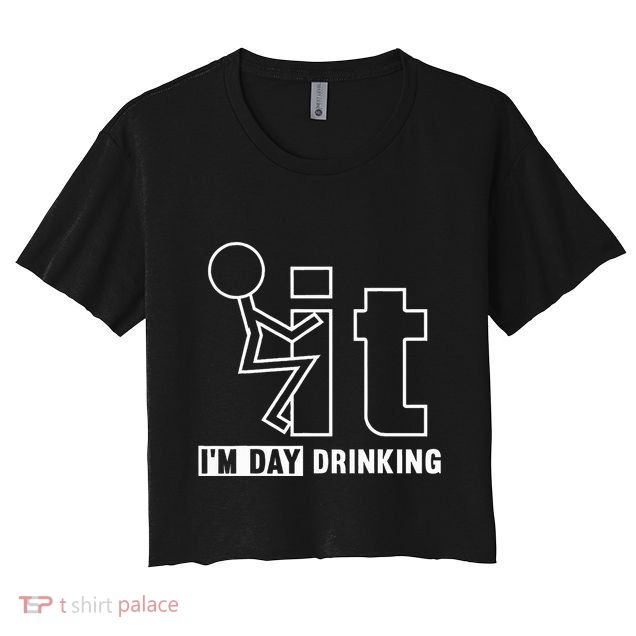 F It IM Day Drinking Funny Drink Crop Top