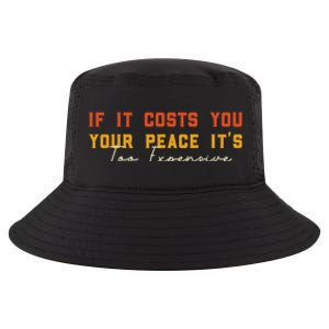 Funny If It Costs You Your Peace Its Too Expensive Gift Cool Comfort Performance Bucket Hat