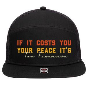 Funny If It Costs You Your Peace Its Too Expensive Gift 7 Panel Mesh Trucker Snapback Hat