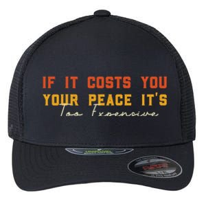 Funny If It Costs You Your Peace Its Too Expensive Gift Flexfit Unipanel Trucker Cap