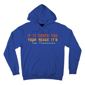 Funny If It Costs You Your Peace Its Too Expensive Gift Hoodie