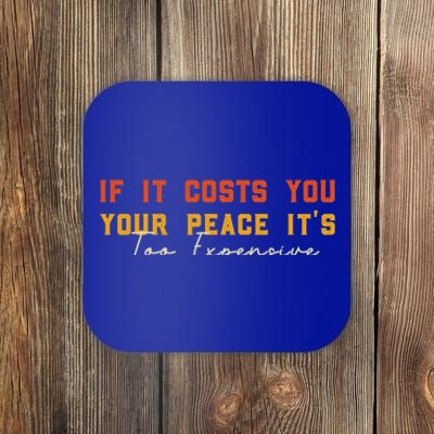 Funny If It Costs You Your Peace Its Too Expensive Gift Coaster