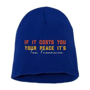 Funny If It Costs You Your Peace Its Too Expensive Gift Short Acrylic Beanie