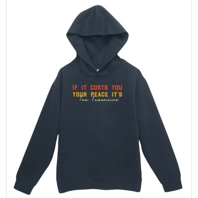 Funny If It Costs You Your Peace Its Too Expensive Gift Urban Pullover Hoodie