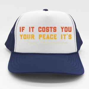 Funny If It Costs You Your Peace Its Too Expensive Gift Trucker Hat