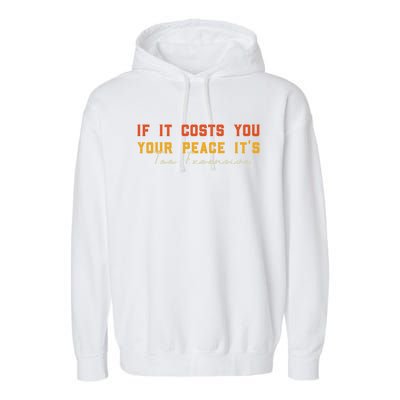 Funny If It Costs You Your Peace Its Too Expensive Gift Garment-Dyed Fleece Hoodie