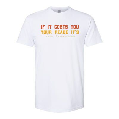 Funny If It Costs You Your Peace Its Too Expensive Gift Softstyle CVC T-Shirt