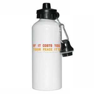 Funny If It Costs You Your Peace Its Too Expensive Gift Aluminum Water Bottle 