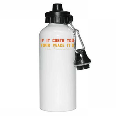 Funny If It Costs You Your Peace Its Too Expensive Gift Aluminum Water Bottle