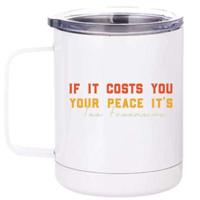 Funny If It Costs You Your Peace Its Too Expensive Gift 12 oz Stainless Steel Tumbler Cup