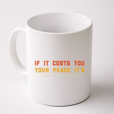 Funny If It Costs You Your Peace Its Too Expensive Gift Coffee Mug