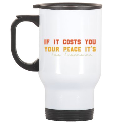 Funny If It Costs You Your Peace Its Too Expensive Gift Stainless Steel Travel Mug