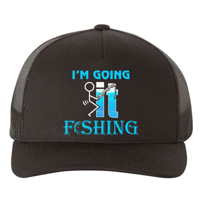 Fuck It IM Going Fishing Funny Fathers Day Fishing Lover Yupoong Adult 5-Panel Trucker Hat