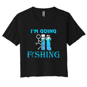 Fuck It IM Going Fishing Funny Fathers Day Fishing Lover Women's Crop Top Tee