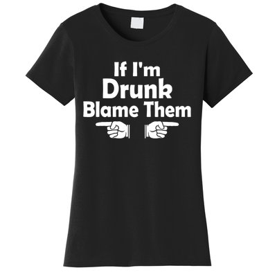 Funny If IM Drunk Blame Them Sarcastic Humorous Drinking Women's T-Shirt