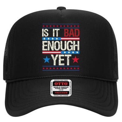 Funny Is It Bad Enough Yet Patriotic Political Statement High Crown Mesh Back Trucker Hat