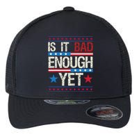 Funny Is It Bad Enough Yet Patriotic Political Statement Flexfit Unipanel Trucker Cap