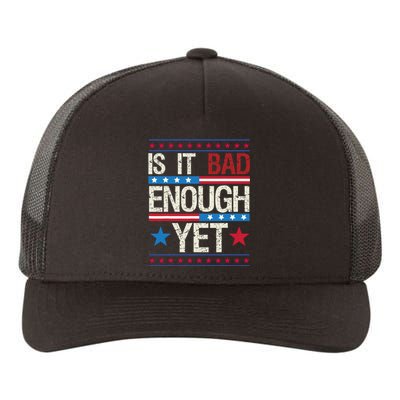 Funny Is It Bad Enough Yet Patriotic Political Statement Yupoong Adult 5-Panel Trucker Hat