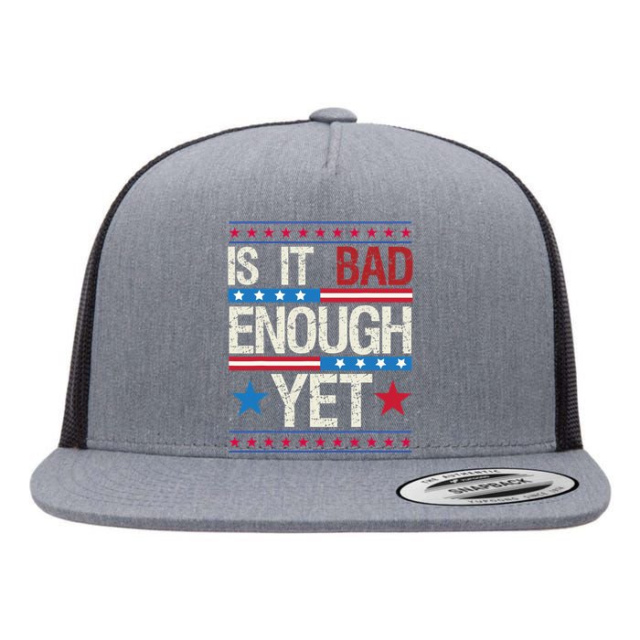 Funny Is It Bad Enough Yet Patriotic Political Statement Flat Bill Trucker Hat