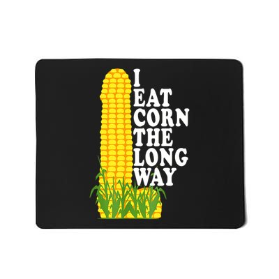 Funny Inappropriate I Eat Corn The Long Way Mousepad