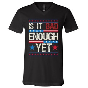 Funny Is It Bad Enough Yet Patriotic Political Statement V-Neck T-Shirt