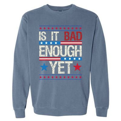 Funny Is It Bad Enough Yet Patriotic Political Statement Garment-Dyed Sweatshirt