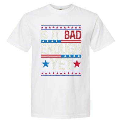 Funny Is It Bad Enough Yet Patriotic Political Statement Garment-Dyed Heavyweight T-Shirt