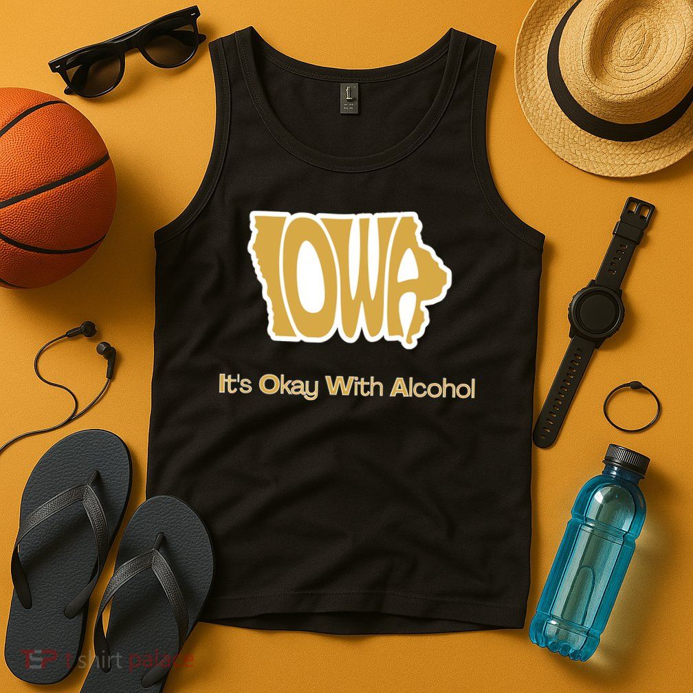 Funny Iowa Its Okay With Alcohol Iowa Joke Gift Tank Top