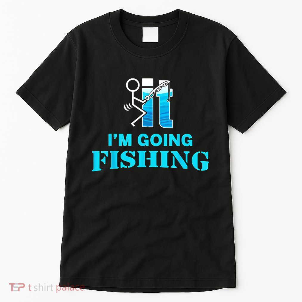 Fuck It Im Going Fishing Tall T-Shirt