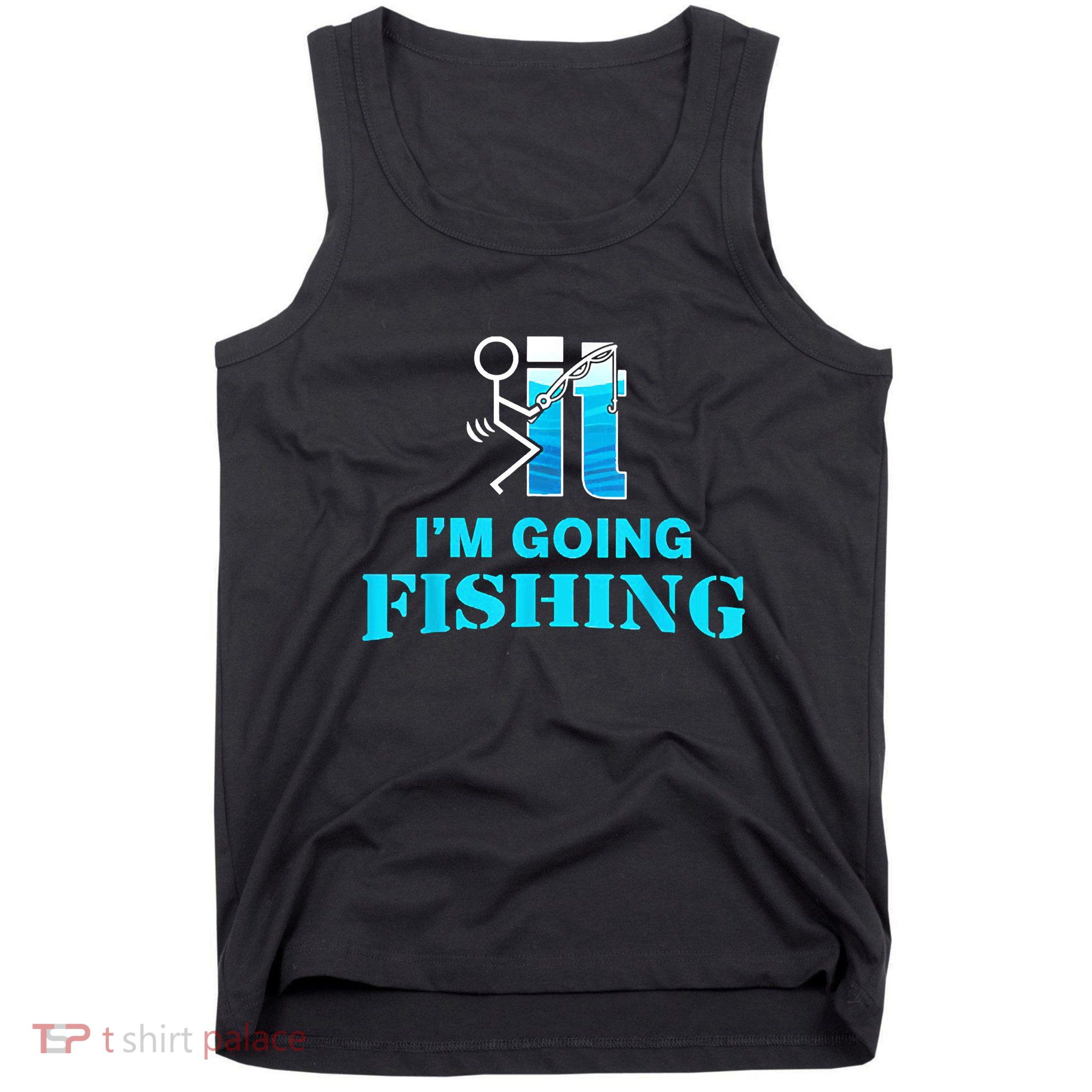 Fuck It Im Going Fishing Tank Top