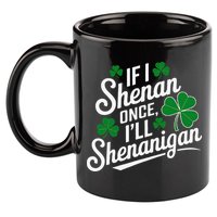 Funny If I Shenan Once I’Ll Shenanigan St Patricks Day 11oz C Handle Ceramic Mug