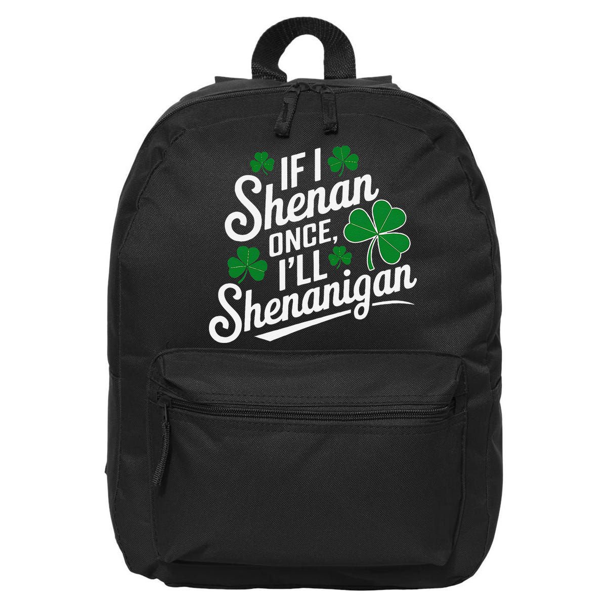 Funny If I Shenan Once I’Ll Shenanigan St Patricks Day 16 in Basic Backpack