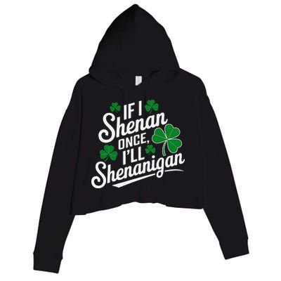 Funny If I Shenan Once I’Ll Shenanigan St Patricks Day Crop Fleece Hoodie