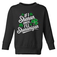 Funny If I Shenan Once I’Ll Shenanigan St Patricks Day Toddler Sweatshirt