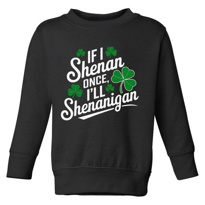 Funny If I Shenan Once I’Ll Shenanigan St Patricks Day Toddler Sweatshirt