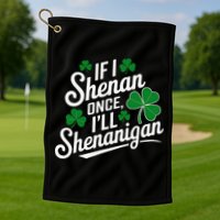 Funny If I Shenan Once I’Ll Shenanigan St Patricks Day Golf Towel