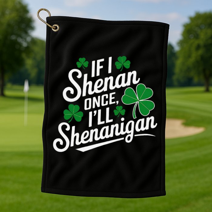 Funny If I Shenan Once I’Ll Shenanigan St Patricks Day Golf Towel