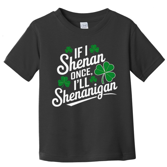 Funny If I Shenan Once I’Ll Shenanigan St Patricks Day Toddler T-Shirt