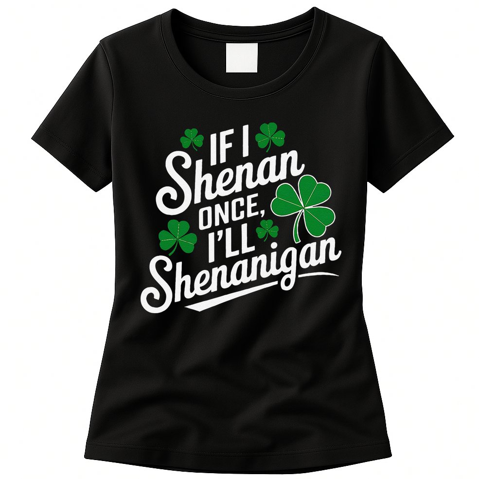 Funny If I Shenan Once I’Ll Shenanigan St Patricks Day Womens T-Shirt