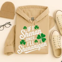 Funny If I Shenan Once I’Ll Shenanigan St Patricks Day Hoodie