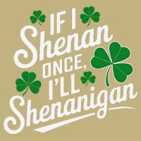 Funny If I Shenan Once I’Ll Shenanigan St Patricks Day T-Shirt