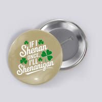Funny If I Shenan Once I’Ll Shenanigan St Patricks Day Button
