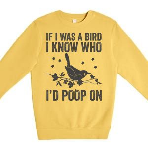 Funny If I Was A Bird I Know Who I'd Poop On Premium Crewneck Sweatshirt